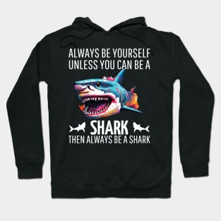 always be yourself unless you can be a shark then always be a shark Hoodie